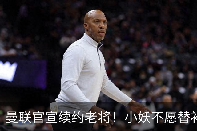 曼联官宣续约老将！小妖不愿替补预计夏窗转会离队，奥纳纳季前赛回归